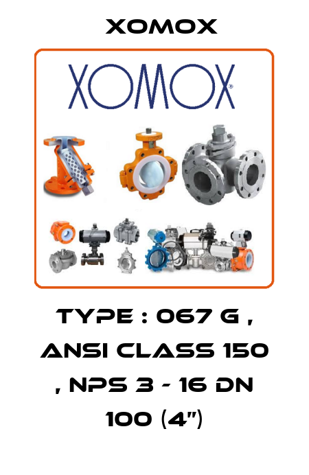 Type : 067 G , ANSI Class 150 , NPS 3 - 16 DN 100 (4”) Xomox