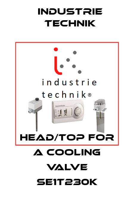 Head/Top for a cooling valve SE1T230K Industrie Technik