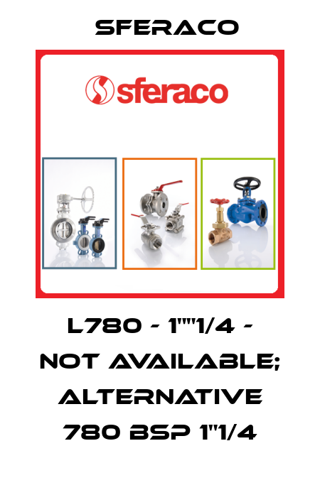 L780 - 1""1/4 - not available; alternative 780 BSP 1"1/4 Sferaco