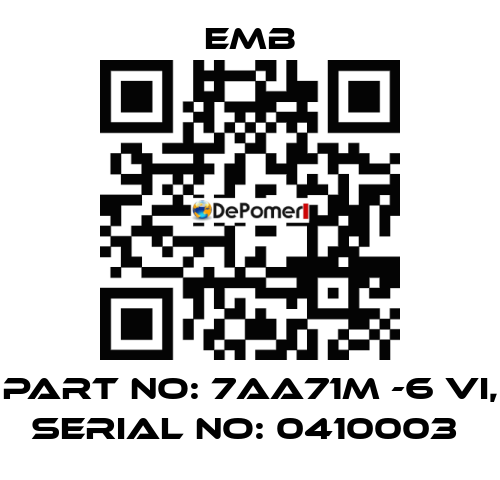 PART NO: 7AA71M -6 VI, SERIAL NO: 0410003  Emb