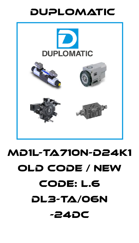 MD1L-TA710N-D24K1 old code / new code: L.6 DL3-TA/06N -24DC Duplomatic