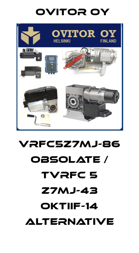 VRFC5Z7MJ-86 obsolate / TVRFC 5 Z7MJ-43 OKTIIF-14 alternative Ovitor Oy