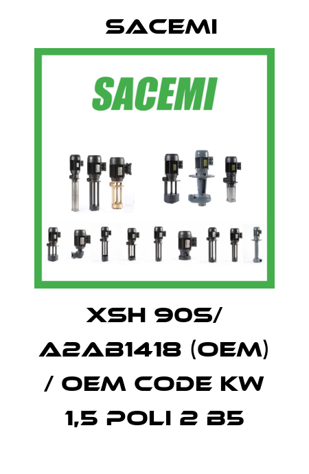 XSH 90S/ A2AB1418 (OEM) / OEM code KW 1,5 POLI 2 b5 Sacemi