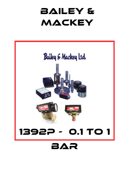 1392P -  0.1 to 1 bar Bailey & Mackey