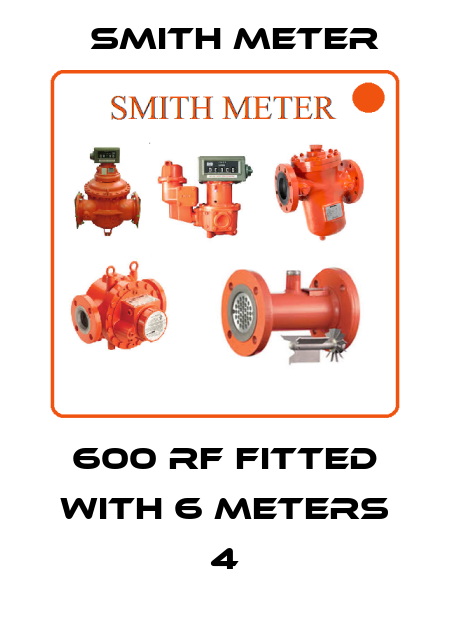 600 RF fitted with 6 meters 4 Smith Meter