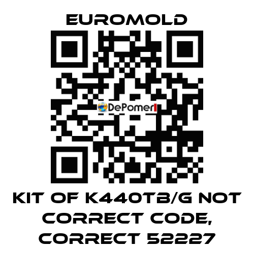 KIT OF K440TB/G not correct code, correct 52227 EUROMOLD