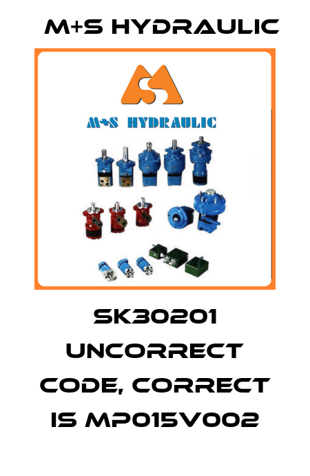 SK30201 uncorrect code, correct is MP015V002 M+S HYDRAULIC