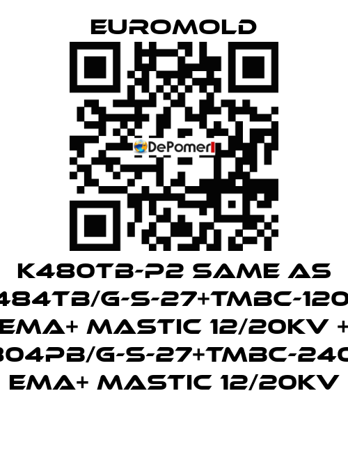 K480TB-P2 same as 3x(K484TB/G-S-27+TMBC-120.240) EMA+ MASTIC 12/20KV + 3x(K804PB/G-S-27+TMBC-240.400) EMA+ MASTIC 12/20KV EUROMOLD
