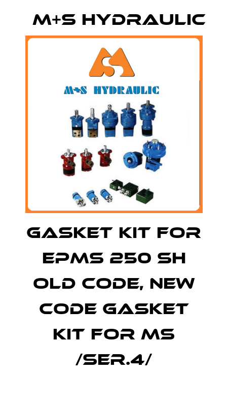 Gasket kit for EPMS 250 SH old code, new code Gasket Kit For MS /ser.4/ M+S HYDRAULIC