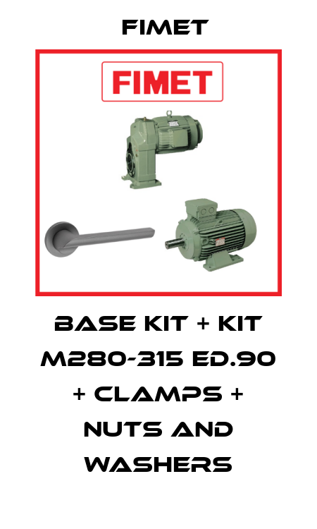 BASE KIT + KIT M280-315 ED.90 + CLAMPS + NUTS AND WASHERS Fimet