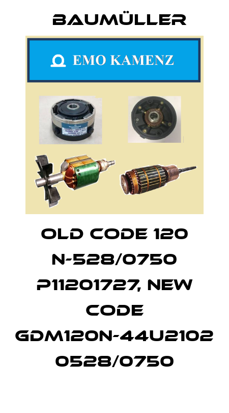 old code 120 N-528/0750 P11201727, new code GDM120N-44U2102 0528/0750 Baumüller