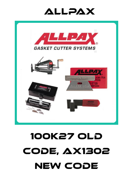 100K27 old code, AX1302 new code Allpax