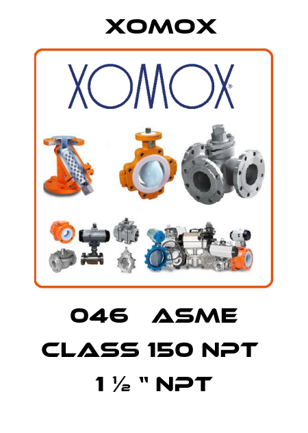 046   ASME Class 150 NPT  1 ½ “ npt Xomox