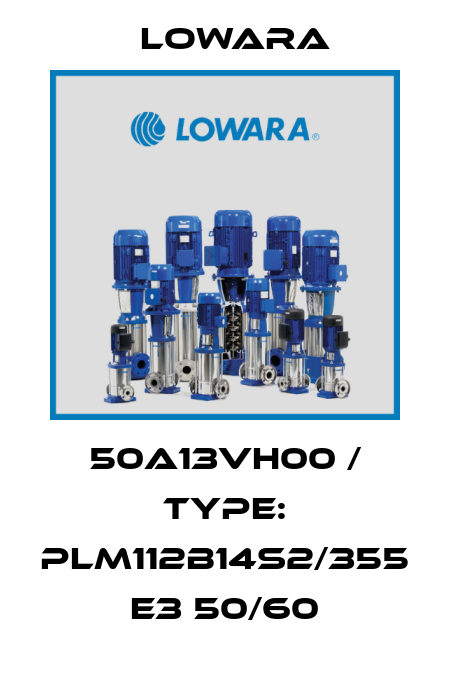 50A13VH00 / Type: PLM112B14S2/355 E3 50/60 Lowara
