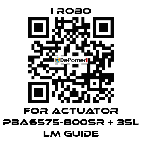For Actuator PBA6575-800SR + 3SL LM Guide I robo