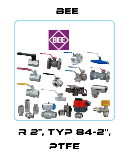 R 2", TYP 84-2", PTFE BEE
