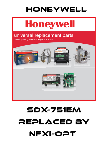 SDX-751EM REPLACED BY NFXI-OPT  Honeywell