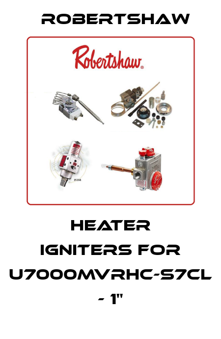 Heater igniters for U7000MVRHC-S7CL - 1" Robertshaw