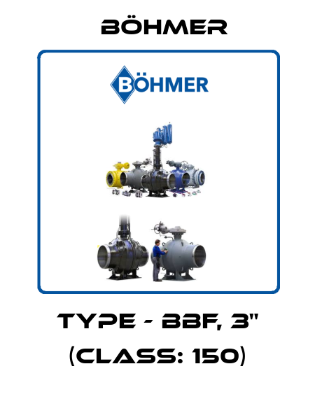 TYPE - BBF, 3" (CLASS: 150) Böhmer