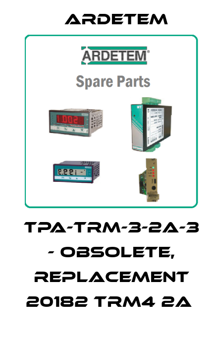 TPA-TRM-3-2A-3 - OBSOLETE, REPLACEMENT 20182 TRM4 2A  ARDETEM