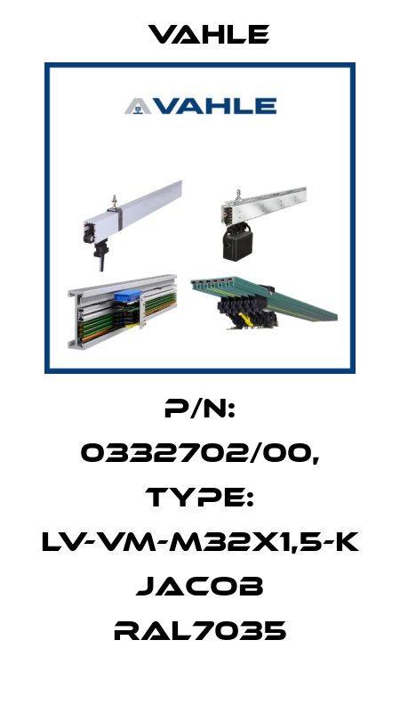 P/n: 0332702/00, Type: LV-VM-M32X1,5-K JACOB RAL7035 Vahle