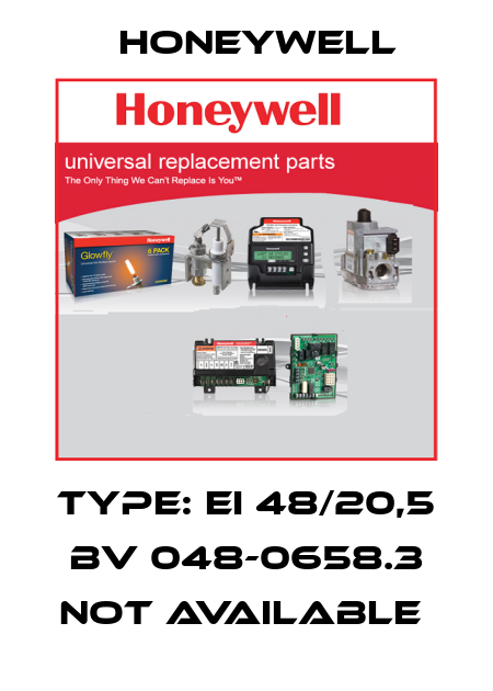TYPE: EI 48/20,5 BV 048-0658.3 not available  Honeywell