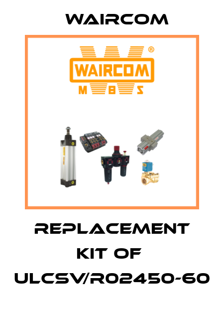 replacement kit of  ULCSV/R02450-60 Waircom