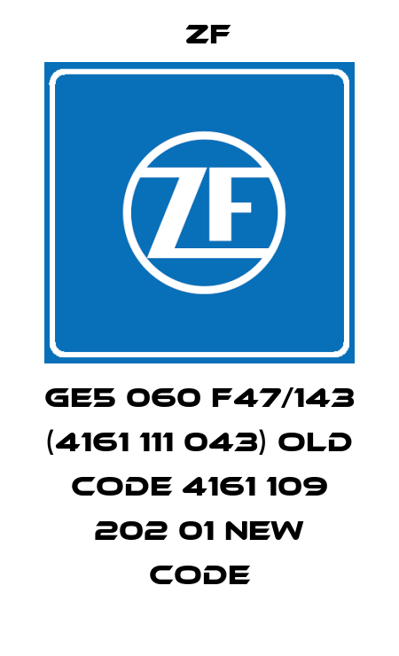 GE5 060 F47/143 (4161 111 043) old code 4161 109 202 01 new code Zf