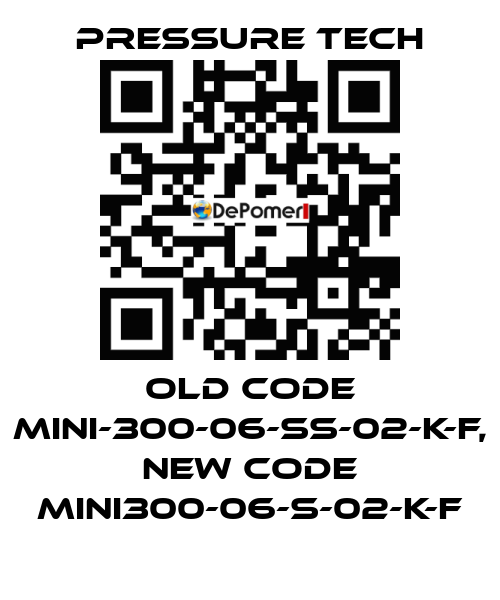 old code MINI-300-06-SS-02-K-F, new code MINI300-06-S-02-K-F Pressure Tech