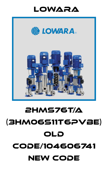 2HMS76T/A (3HM06S11T6PVBE) old code/104606741 new code Lowara