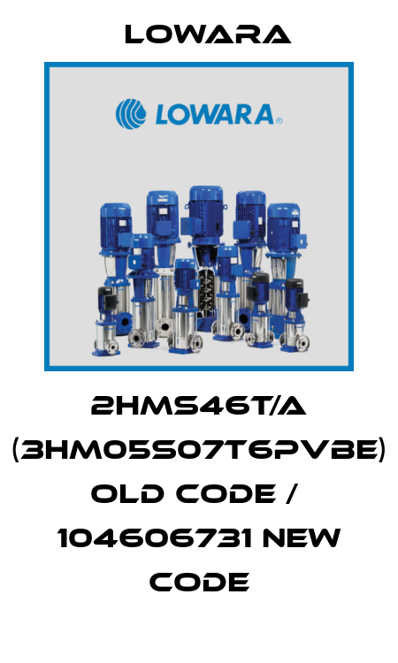 2HMS46T/A (3HM05S07T6PVBE) old code /  104606731 new code Lowara