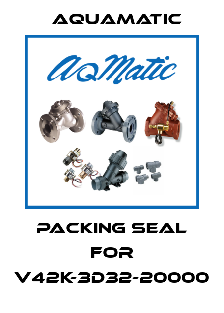 packing seal for V42K-3D32-20000 AquaMatic