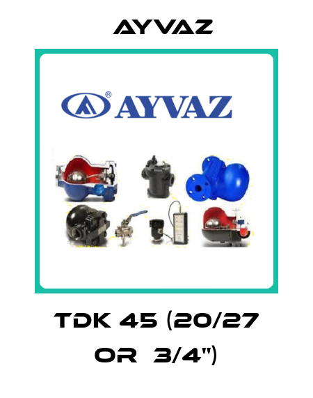 TDK 45 (20/27 or  3/4") Ayvaz