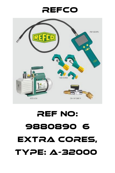 REF NO: 9880890  6 EXTRA CORES, TYPE: A-32000  Refco