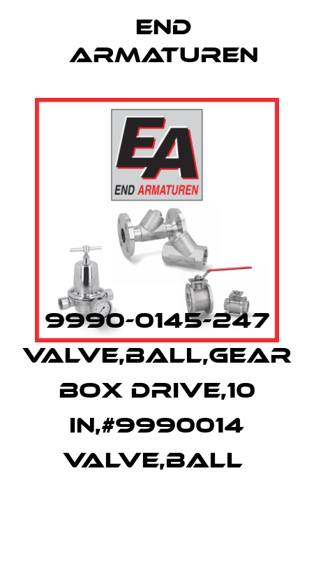 9990-0145-247 VALVE,BALL,GEAR BOX DRIVE,10 IN,#9990014 VALVE,BALL  End Armaturen