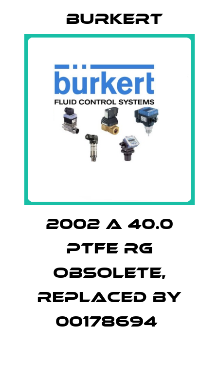 2002 A 40.0 PTFE RG obsolete, replaced by 00178694  Burkert