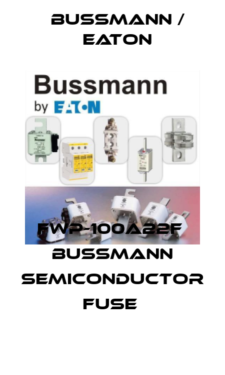 FWP-100A22F  Bussmann Semiconductor Fuse  BUSSMANN / EATON