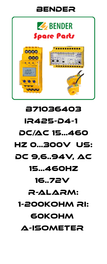B71036403 IR425-D4-1   DC/AC 15...460 Hz 0...300V  US: DC 9,6..94V, AC 15...460Hz 16..72V  R-ALARM: 1-200kOHM RI: 60kOHM  A-ISOMETER  Bender