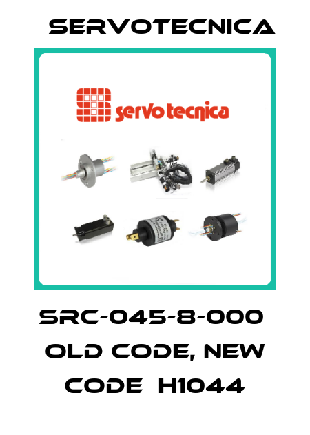 SRC-045-8-000  old code, new code  H1044 Servotecnica