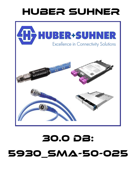 30.0 dB: 5930_SMA-50-025  Huber Suhner