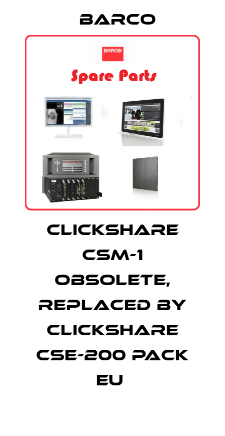 ClickShare CSM-1 obsolete, replaced by ClickShare CSE-200 Pack EU  Barco