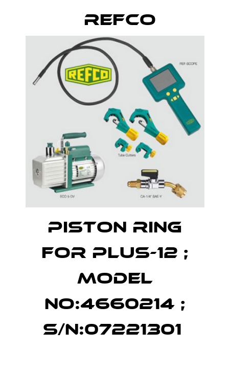 piston ring for PLUS-12 ; Model No:4660214 ; S/N:07221301  Refco