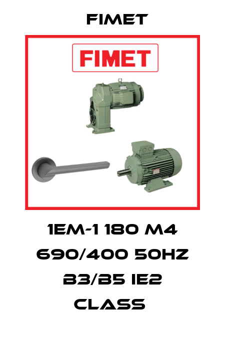 1EM-1 180 M4 690/400 50HZ B3/B5 IE2 class  Fimet