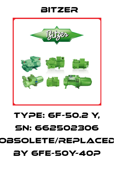 Type: 6F-50.2 Y, SN: 662502306 obsolete/replaced by 6FE-50Y-40P  Bitzer