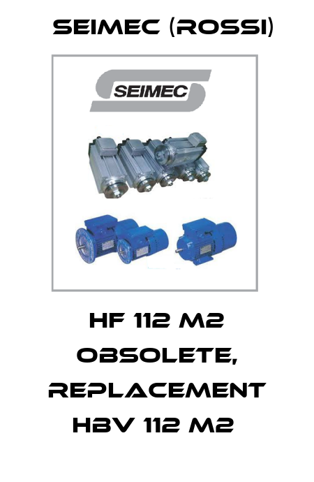 HF 112 M2 obsolete, replacement HBV 112 M2  Seimec (Rossi)