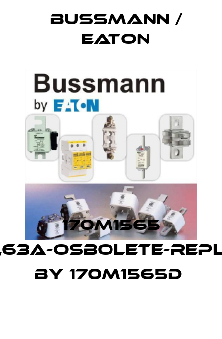 170M1565 660V,63A-osbolete-replaced by 170M1565D  BUSSMANN / EATON