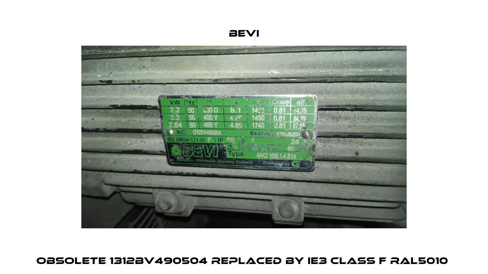 Obsolete 1312BV490504 replaced by IE3 class F RAL5010  Bevi