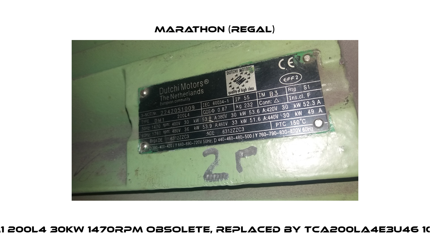 DM1 200L4 30kW 1470rpm obsolete, replaced by TCA200LA4E3U46 1001  Marathon (Regal)
