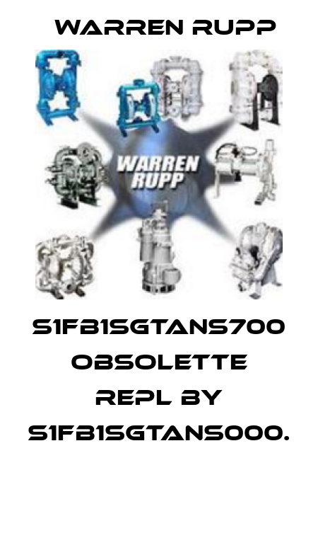 S1FB1SGTANS700  obsolette repl by S1FB1SGTANS000.  Warren Rupp